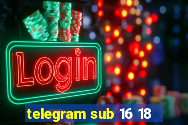 telegram sub 16 18